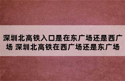 深圳北高铁入口是在东广场还是西广场 深圳北高铁在西广场还是东广场